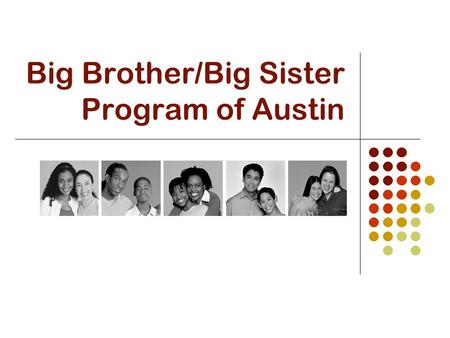 Big Brother/Big Sister Program of Austin. The Problem In order to properly serve Big Brothers Big Sisters (BBBS), we must evaluate methodologies, explain.