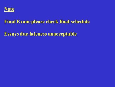 Note Final Exam-please check final schedule Essays due-lateness unacceptable.