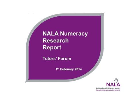 NALA Numeracy Research Report Tutors’ Forum 1 st February 2014.