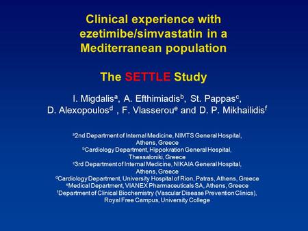 Clinical experience with ezetimibe/simvastatin in a Mediterranean population The SETTLE Study I. Migdalis a, A. Efthimiadis b, St. Pappas c, D. Alexopoulos.