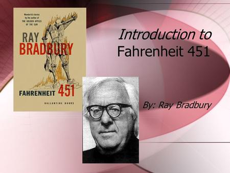 Introduction to Fahrenheit 451 By: Ray Bradbury. DYSTOPIA: The future through the eyes of fiction writers.