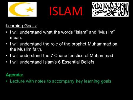 ISLAM Learning Goals: I will understand what the words “Islam” and “Muslim” mean. I will understand the role of the prophet Muhammad on the Muslim faith.
