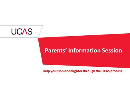 Parents’ Information Session Help your son or daughter through the UCAS process.