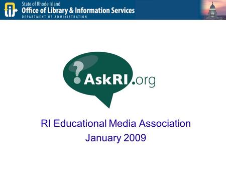 RI Educational Media Association January 2009. AskRI – RIEMA January 2009 Statewide Reference Resource Providence PL State grant to Providence.