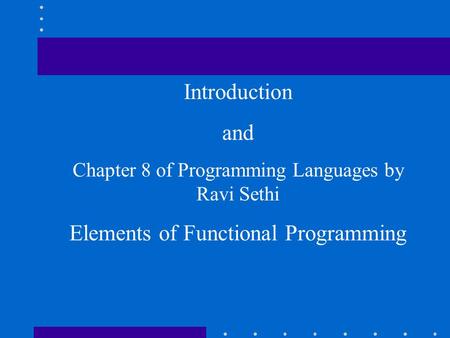 Introduction and Chapter 8 of Programming Languages by Ravi Sethi Elements of Functional Programming.