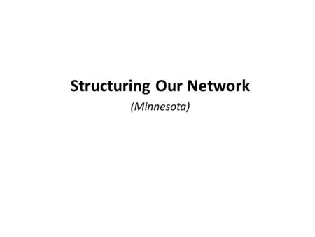 Structuring Our Network (Minnesota). Nature of our network Existing legal relationships among our network partners (contractor/subcontractor, partnership,