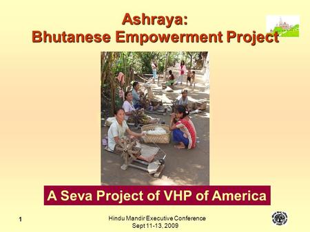  Hindu Mandir Executive Conference Sept 11-13, 2009 1 Ashraya: Bhutanese Empowerment Project A Seva Project of VHP of America.