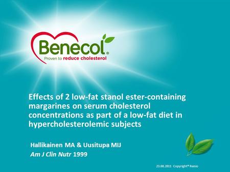 23.08.2011 Copyright® Raisio Effects of 2 low-fat stanol ester-containing margarines on serum cholesterol concentrations as part of a low-fat diet in hypercholesterolemic.