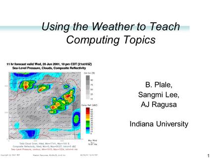 1 Using the Weather to Teach Computing Topics B. Plale, Sangmi Lee, AJ Ragusa Indiana University.