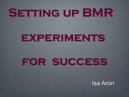 Setting up BMR experiments Isa Aron for success.