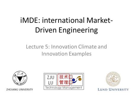 ZHEJIANG UNIVERSITY iMDE: international Market- Driven Engineering Lecture 5: Innovation Climate and Innovation Examples.