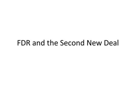 FDR and the Second New Deal. THE SECOND NEW DEAL Although the economy had improved during FDR’s first term (1932-1936), the gains were not as great as.