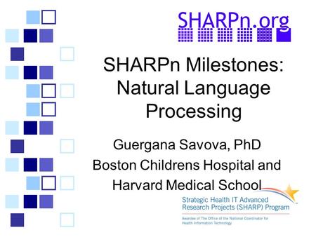 SHARPn Milestones: Natural Language Processing Guergana Savova, PhD Boston Childrens Hospital and Harvard Medical School.