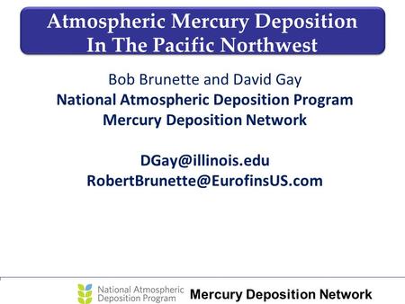 Mercury Deposition Network – Mercury Analytical Laboratory Bob Brunette and David Gay National Atmospheric Deposition Program Mercury Deposition Network.