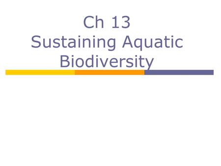 Ch 13 Sustaining Aquatic Biodiversity. Overview of Aquatic Biodiversity  World oceans cover 71% of the planet’s surface 63% of known fish species exist.