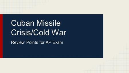 Cuban Missile Crisis/Cold War Review Points for AP Exam.