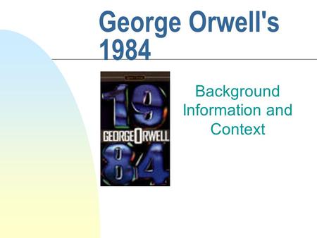George Orwell's 1984 Background Information and Context.