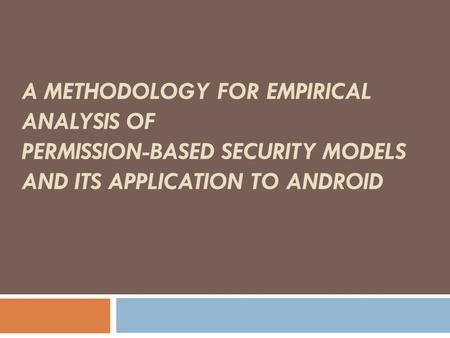 A METHODOLOGY FOR EMPIRICAL ANALYSIS OF PERMISSION-BASED SECURITY MODELS AND ITS APPLICATION TO ANDROID.