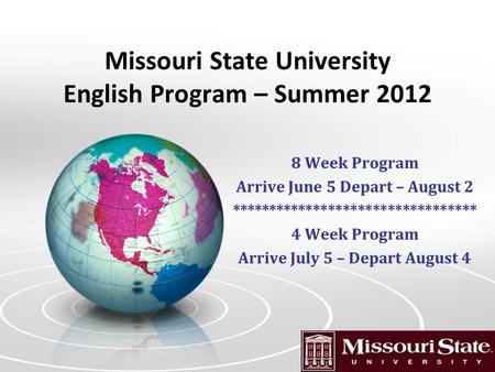 Missouri State University English Program – Summer 2012 8 Week Program Arrive June 5 Depart – August 2 ********************************* 4 Week Program.