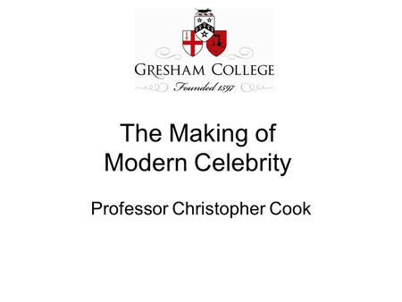 The Making of Modern Celebrity Professor Christopher Cook.