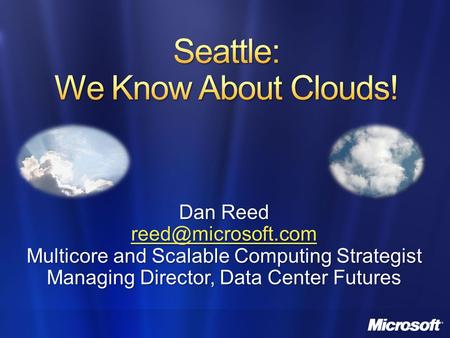 Dan Reed Multicore and Scalable Computing Strategist Managing Director, Data Center Futures.