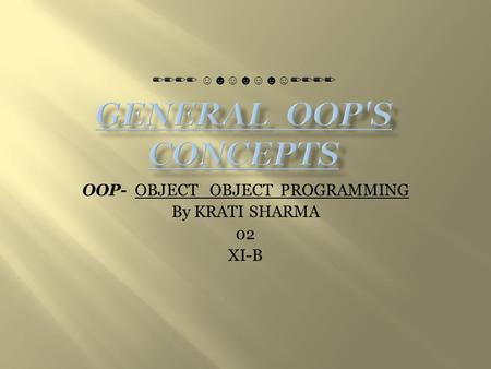 OOP- OBJECT OBJECT PROGRAMMING By KRATI SHARMA 02 XI-B ✏✏✏✏ ☺☻☺☻☺☻☺ ✏✏✏✏