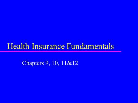 Health Insurance Fundamentals Chapters 9, 10, 11&12.
