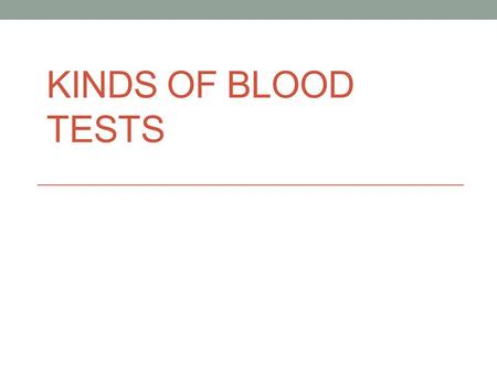 KINDS OF BLOOD TESTS. A-1-C HEMOGLOBIN ABO BLOOD TYPE.