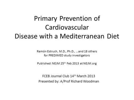 Primary Prevention of Cardiovascular Disease with a Mediterranean Diet Ramón Estruch, M.D., Ph.D., …and 18 others for PREDIMED study investigators Published: