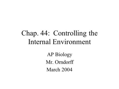 Chap. 44: Controlling the Internal Environment AP Biology Mr. Orndorff March 2004.