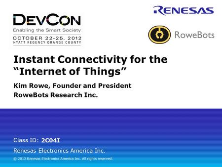 Renesas Electronics America Inc. © 2012 Renesas Electronics America Inc. All rights reserved. Class ID: Instant Connectivity for the “Internet of Things”