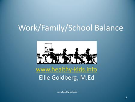 Work/Family/School Balance www.healthy-kids.info 1 Ellie Goldberg, M.Ed.