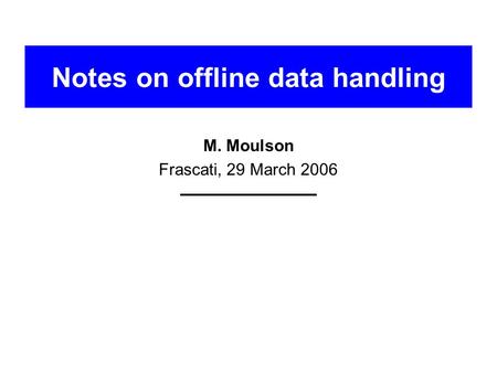 Notes on offline data handling M. Moulson Frascati, 29 March 2006.