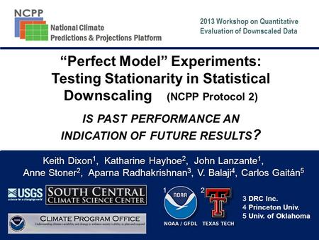 Keith Dixon 1, Katharine Hayhoe 2, John Lanzante 1, Anne Stoner 2, Aparna Radhakrishnan 3, V. Balaji 4, Carlos Gaitán 5 “Perfect Model” Experiments: Testing.