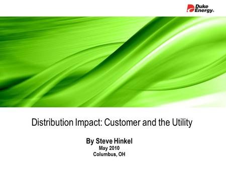 Distribution Impact: Customer and the Utility By Steve Hinkel May 2010 Columbus, OH.