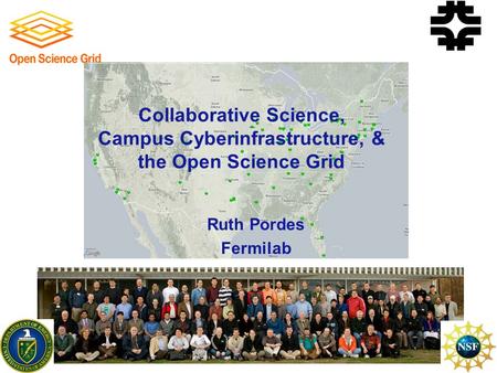 Collaborative Science, Campus Cyberinfrastructure, & the Open Science Grid Ruth Pordes Fermilab.
