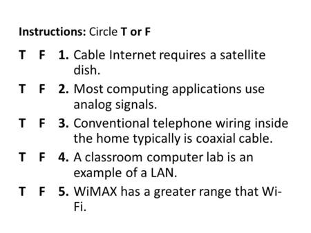 T F 1. Cable Internet requires a satellite dish.