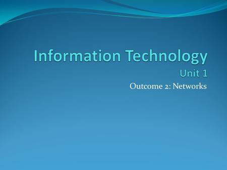Outcome 2: Networks. Communications When computers were first introduced, they were standalone devices. As they became widely used, manufacturers designed.