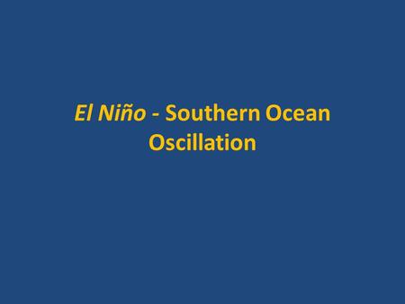 El Niño - Southern Ocean Oscillation. El Niño-Southern Oscillation is a periodic change in the atmosphere and ocean of the tropical Pacific region. El.