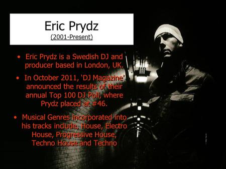 Eric Prydz (2001-Present) Eric Prydz is a Swedish DJ and producer based in London, UK. In October 2011, ‘DJ Magazine’ announced the results of their annual.