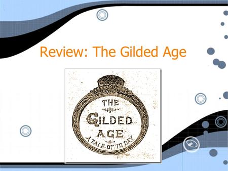Review: The Gilded Age. The Gilded Age What is the chief end of man?--to get rich. In what way?--dishonestly if we can; honestly if we must. ” - Mark.