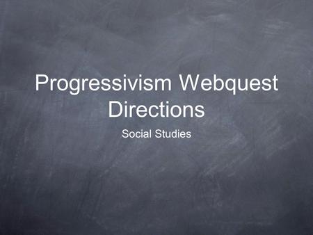 Progressivism Webquest Directions Social Studies.