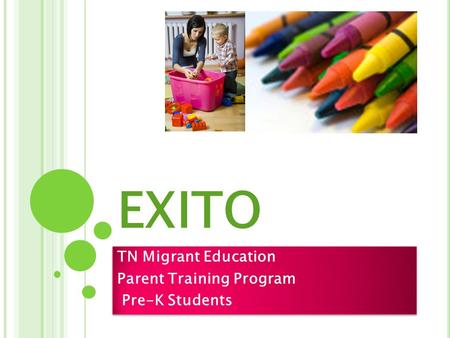 EXITO TN Migrant Education Parent Training Program Pre-K Students TN Migrant Education Parent Training Program Pre-K Students.