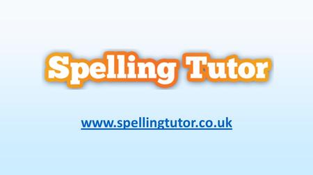Www.spellingtutor.co.uk. Spelling Tutor Is a ‘Learn to Spell’ program for students with SEN / SpLD / Dyslexia It assumes the child has great difficulty.