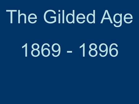 The Gilded Age 1869 - 1896. Gilded: “Having a pleasing or showy appearance that conceals something of little worth.”