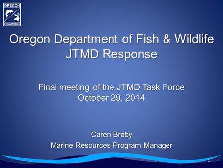 Oregon Department of Fish & Wildlife JTMD Response Final meeting of the JTMD Task Force October 29, 2014 Caren Braby Marine Resources Program Manager 1.