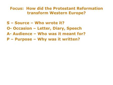Focus: How did the Protestant Reformation transform Western Europe? S – Source – Who wrote it? O- Occasion – Letter, Diary, Speech A- Audience – Who was.