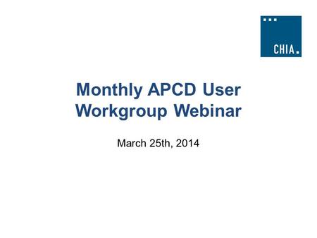 Monthly APCD User Workgroup Webinar March 25th, 2014.