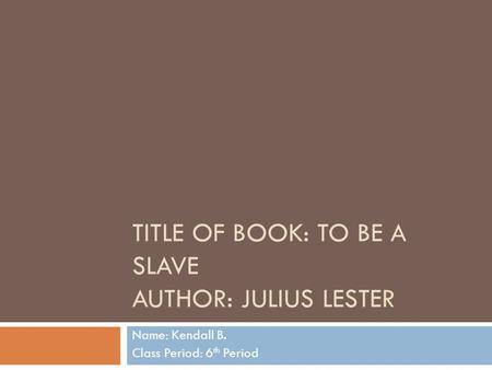 Title of Book: To be a Slave Author: Julius Lester