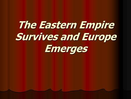 The Eastern Empire Survives and Europe Emerges. The Empire Splits Roman Empire had been divided into East/West by Diocletian Roman Empire had been divided.